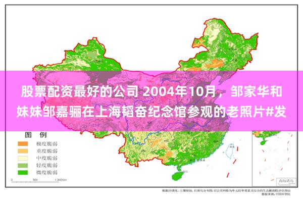 股票配资最好的公司 2004年10月，邹家华和妹妹邹嘉骊在上海韬奋纪念馆参观的老照片#发